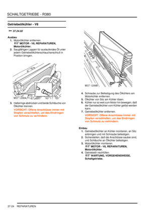 Page 722SCHALTGETRIEBE - R380
37-24 REPARATUREN
Getriebeölkühler - V8


	
Ausbau
1.Motorölkühler entfernen.
 
 MOTOR - V8, REPARATUREN, 
Motorölkühler.  
2.Saugfähigen Lappen für auslaufendes Öl unter 
jedem Getriebeölkühlerschlauchanschluß in 
Position bringen.  
3.Halteringe abdrücken und beide Schläuche von 
Ölkühler trennen.  
VORSICHT: Offene Anschlüsse immer mit 
Stopfen verschließen, um das Eindringen 
von Schmutz zu verhindern.  4.Schraube zur Befestigung des Ölkühlers am 
Motorkühler...