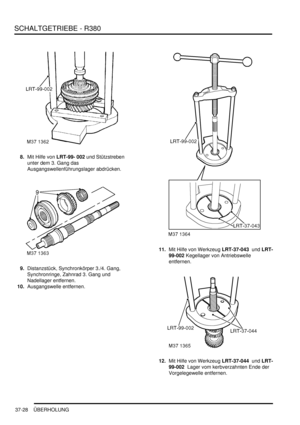 Page 726SCHALTGETRIEBE - R380
37-28 ÜBERHOLUNG
8.Mit Hilfe von LRT-99- 002 und Stützstreben 
unter dem 3. Gang das 
Ausgangswellenführungslager abdrücken.  
9.Distanzstück, Synchronkörper 3./4. Gang, 
Synchronringe, Zahnrad 3. Gang und 
Nadellager entfernen.  
10.Ausgangswelle entfernen.  11.Mit Hilfe von Werkzeug LRT-37-043  und LRT-
99-002 Kegellager von Antriebswelle 
entfernen.  
12.Mit Hilfe von Werkzeug LRT-37-044  und LRT-
99-002  Lager vom kerbverzahnten Ende der 
Vorgelegewelle entfernen.   