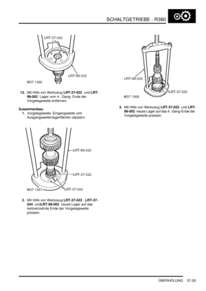 Page 727SCHALTGETRIEBE - R380
ÜBERHOLUNG 37-29
13.Mit Hilfe von Werkzeug LRT-37-022  und LRT-
99-002  Lager vom 4 . Gang- Ende der 
Vorgelegewelle entfernen.  
Zusammenbau
1.Vorgelegewelle, Eingangswelle und 
Ausgangswellenlagerflächen säubern.  
2.Mit Hilfe von Werkzeug LRT-37-022 , LRT-37-
044  undLRT-99-002  neues Lager auf das 
kerbverzahnte Ende der Vorgelegewelle 
pressen.  3.Mit Hilfe von Werkzeug LRT-37-022  und LRT-
99-002  neues Lager auf das 4 . Gang-Ende der 
Vorgelegewelle pressen.   