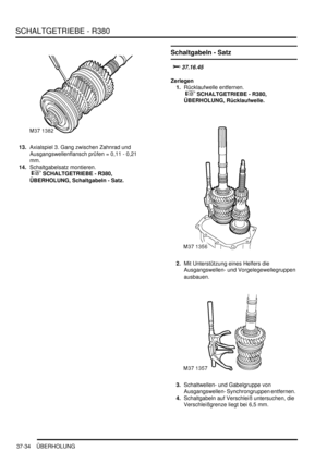 Page 732SCHALTGETRIEBE - R380
37-34 ÜBERHOLUNG
13.Axialspiel 3. Gang zwischen Zahnrad und 
Ausgangswellenflansch prüfen = 0,11 - 0,21 
mm.   
14.Schaltgabelsatz montieren.
 
 SCHALTGETRIEBE - R380, 
ÜBERHOLUNG, Schaltgabeln - Satz.  
Schaltgabeln - Satz



Zerlegen
1.Rücklaufwelle entfernen.
 
 SCHALTGETRIEBE - R380, 
ÜBERHOLUNG, Rücklaufwelle.  
2.Mit Unterstützung eines Helfers die 
Ausgangswellen- und Vorgelegewellegruppen 
ausbauen.  
3.Schaltwellen- und Gabelgruppe von 
Ausgangswellen-...