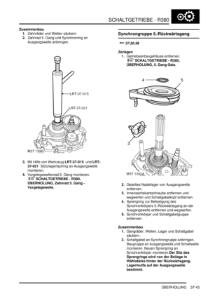 Page 741SCHALTGETRIEBE - R380
ÜBERHOLUNG 37-43
Zusammenbau
1.Zahnräder und Wellen säubern.  
2.Zahnrad 5. Gang und Synchronring an 
Ausgangswelle anbringen.  
3.Mit Hilfe von Werkzeug LRT-37-015  und LRT-
37-021  Stützlagerlaufring an Ausgangswelle 
montieren.  
4.Vorgelegewellenrad 5. Gang montieren.
 
 SCHALTGETRIEBE - R380, 
ÜBERHOLUNG, Zahnrad 5. Gang - 
Vorgelegewelle.  
Synchrongruppe 5./Rückwärtsgang

	
Zerlegen
1.Getriebeanbaugehäuse entfernen.
 
 SCHALTGETRIEBE - R380, 
ÜBERHOLUNG, 5....