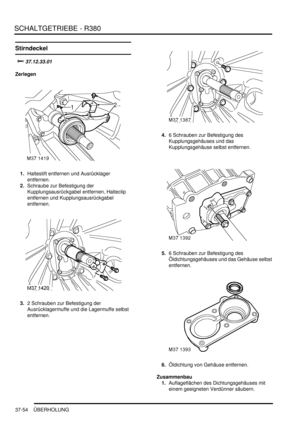 Page 752SCHALTGETRIEBE - R380
37-54 ÜBERHOLUNG
Stirndeckel

	
Zerlegen
1.Haltestift entfernen und Ausrücklager 
entfernen.  
2.Schraube zur Befestigung der 
Kupplungsausrückgabel entfernen, Halteclip 
entfernen und Kupplungsausrückgabel 
entfernen.  
3.2 Schrauben zur Befestigung der 
Ausrücklagermuffe und die Lagermuffe selbst 
entfernen.  4.6 Schrauben zur Befestigung des 
Kupplungsgehäuses und das 
Kupplungsgehäuse selbst entfernen.  
5.6 Schrauben zur Befestigung des 
Öldichtungsgehäuses und das...