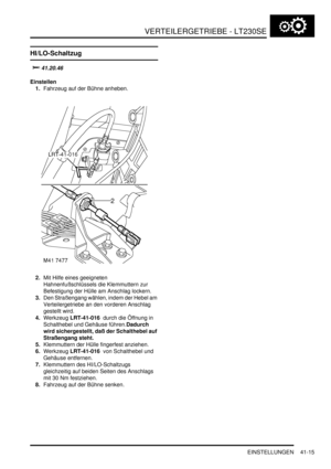 Page 769VERTEILERGETRIEBE - LT230SE
EINSTELLUNGEN 41-15
EINSTELLUN GE N
HI/LO-Schaltzug

	

Einstellen
1.Fahrzeug auf der Bühne anheben.  
2.Mit Hilfe eines geeigneten 
Hahnenfußschlüssels die Klemmuttern zur 
Befestigung der Hülle am Anschlag lockern.  
3.Den Straßengang wählen, indem der Hebel am 
Verteilergetriebe an den vorderen Anschlag 
gestellt wird.  
4.Werkzeug LRT-41-016  durch die Öffnung in 
Schalthebel und Gehäuse führen.Dadurch 
wird sichergestellt, daß der Schalthebel auf 
Straßengang...