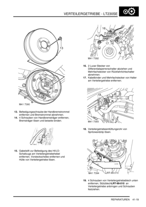 Page 773VERTEILERGETRIEBE - LT230SE
REPARATUREN 41-19
13.Befestigungsschraube der Handbremstrommel 
entfernen und Bremstrommel abnehmen.  
14.4 Schrauben von Handbremsträger entfernen, 
Bremsträger lösen und beiseite binden.  
15.Gabelstift zur Befestigung des HI/LO-
Schaltzugs am Verteilergetriebehebel 
entfernen, Vorsteckscheibe entfernen und 
Hülle von Verteilergetriebe lösen.  16.2 Lucar-Stecker von 
Differentialsperrenschalter abziehen und 
Mehrfachstecker von Rückfahrlichtschalter 
abnehmen....