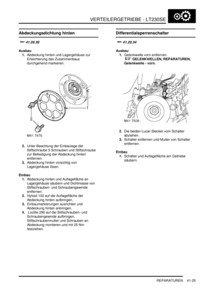 Page 779VERTEILERGETRIEBE - LT230SE
REPARATUREN 41-25
Abdeckungsdichtung hinten

		
Ausbau
1.Abdeckung hinten und Lagergehäuse zur 
Erleichterung des Zusammenbaus 
durchgehend markieren.  
2.Unter Beachtung der Einbaulage der 
Stiftschraube 5 Schrauben und Stiftschraube 
zur Befestigung der Abdeckung hinten 
entfernen.  
3.Abdeckung hinten vorsichtig von 
Lagergehäuse lösen.  
Einbau
1.Abdeckung hinten und Auflagefläche an 
Lagergehäuse säubern und Dichtmasse von 
Stiftschrauben- und Schraubengewinde...