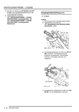 Page 782VERTEILERGETRIEBE - LT230SE
41-28 REPARATUREN
3.Mit Hilfe von Werkzeug LRT-99-003 und LRT-
41-010  die Eingangswellenöldichtung in das 
Verteilergetriebe einbauen.  
4.Verteilergetriebe montieren.
 
 VERTEILERGETRIEBE - LT230SE, 
REPARATUREN, Verteilergetriebe - V8.
 
 VERTEILERGETRIEBE - LT230SE, 
REPARATUREN, Verteilergetriebe - 
Dieselmotor.  
Ausgangswellendichtung vorn

	
Ausbau
1.Fahrzeug auf einen Viersäulenheber stellen.  
2.Gelenkwelle vorn entfernen.
 
 GELENKWELLEN,...