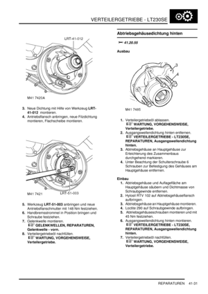 Page 785VERTEILERGETRIEBE - LT230SE
REPARATUREN 41-31
3.Neue Dichtung mit Hilfe von Werkzeug LRT-
41-012  montieren.  
4.Antriebsflansch anbringen, neue Filzdichtung 
montieren, Flachscheibe montieren.  
5.Werkzeug LRT-51-003 anbringen und neue 
Antriebsflanschmutter mit 148 Nm festziehen.  
6.Handbremsstrommel in Position bringen und 
Schraube festziehen.  
7.Gelenkwelle montieren.
 
 GELENKWELLEN, REPARATUREN, 
Gelenkwelle - vorn.  
8.Verteilergetriebeöl nachfüllen.
 
 WARTUNG, VORGEHENSWEISE,...