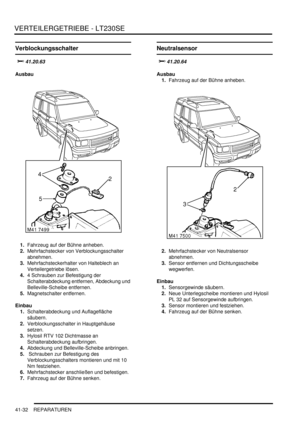 Page 786VERTEILERGETRIEBE - LT230SE
41-32 REPARATUREN
Verblockungsschalter

	
Ausbau
1.Fahrzeug auf der Bühne anheben.  
2.Mehrfachstecker von Verblockungsschalter 
abnehmen.  
3.Mehrfachsteckerhalter von Halteblech an 
Verteilergetriebe lösen.  
4.4 Schrauben zur Befestigung der 
Schalterabdeckung entfernen, Abdeckung und 
Belleville-Scheibe entfernen.  
5.Magnetschalter entfernen.  
Einbau
1.Schalterabdeckung und Auflagefläche 
säubern.  
2.Verblockungsschalter in Hauptgehäuse 
setzen.  
3.Hylosil...