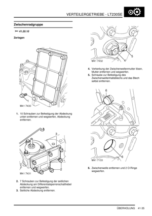 Page 789VERTEILERGETRIEBE - LT230SE
ÜBERHOLUNG 41-35
ÜBERHOLUNG
Zwischenradgruppe

		
Zerlegen
1.10 Schrauben zur Befestigung der Abdeckung 
unten entfernen und wegwerfen, Abdeckung 
entfernen.  
2.7 Schrauben zur Befestigung der seitlichen 
Abdeckung am Differentialsperrenschalthebel 
entfernen und wegwerfen.  
3.Seitliche Abdeckung entfernen.  4.Verkerbung der Zwischenwellenmutter lösen, 
Mutter entfernen und wegwerfen.  
5.Schraube zur Befestigung des 
Zwischenwellenhalteblechs und das Blech 
selbst...