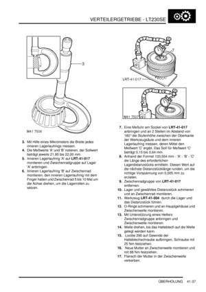 Page 791VERTEILERGETRIEBE - LT230SE
ÜBERHOLUNG 41-37
3.Mit Hilfe eines Mikrometers die Breite jedes 
inneren Lagerlaufrings messen.  
4.Die Meßwerte A und B notieren, der Sollwert 
beträgt jeweils 21,95 bis 22,00 mm.   
5.Inneren Lagerlaufring A auf LRT-41-017  
montieren und Zwischenradgruppe auf Lager 
A anbringen.  
6.Inneren Lagerlaufring B auf Zwischenrad 
montieren, den inneren Lagerlaufring mit dem 
Finger halten und Zwischenrad 5 bis 10 Mal um 
die Achse drehen, um die Lagerrollen zu 
setzen.  7.Eine...