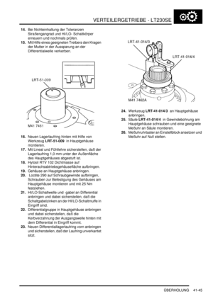 Page 799VERTEILERGETRIEBE - LT230SE
ÜBERHOLUNG 41-45
14.Bei Nichteinhaltung der Toleranzen 
Straßengangrad und HI/LO- Schaltkörper 
erneuern und nochmals prüfen.  
15.Mit Hilfe eines geeigneten Treibers den Kragen 
der Mutter in der Aussparung an der 
Differentialwelle verkerben.  
16.Neuen Lagerlaufring hinten mit Hilfe von 
Werkzeug LRT-51-009  in Hauptgehäuse 
montieren.  
17.Mit Lineal und Fühllehre sicherstellen, daß der 
Lagerlaufring 1,0 mm unter der Außenfläche 
des Hauptgehäuses abgestuft ist....