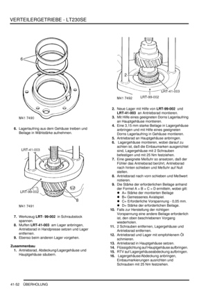 Page 806VERTEILERGETRIEBE - LT230SE
41-52 ÜBERHOLUNG
6.Lagerlaufring aus dem Gehäuse treiben und 
Beilage in Wählstärke aufnehmen.  
7.Werkzeug LRT- 99-002  in Schraubstock 
spannen.  
8.Muffen LRT-41-003  am Lager anbringen, 
Antriebsrad in Handpresse setzen und Lager 
entfernen.  
9.Ebenso beim anderen Lager vorgehen.  
Zusammenbau
1.Antriebsrad, Abdeckung/Lagergehäuse und 
Hauptgehäuse säubern.  2.Neue Lager mit Hilfe von LRT-99-002  und 
LRT-41-003  an Antriebsrad montieren.  
3.Mit Hilfe eines geeigneten...