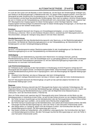 Page 829AUTOMATIKGETRIEBE - ZF4HP22
BESCHREIBUNG UND FUNKTIONSWEISE 44-19
Im Laufe der Zeit nutzen sich die Bauteile in einem Getriebe ab, und die Dauer der Schaltvorgänge verlängert sich, 
was wiederum die Bremskupplungen in Mitleidenschaft zieht. Um diesem Effekt entgegenzuwirken, nimmt das EAT-
Steuergerät bei jeder Schaltung eine Druckanpassung vor. Das EAT-Steuergerät überwacht dazu die jeweilige 
Druckmodulation und die Dauer des betreffenden Schaltvorgangs. Wenn dann ein späterer, ähnlicher Schaltvorgang,...