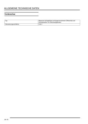 Page 84ALLGEMEINE TECHNISCHE DATEN
04-16
Vorderachse
Typ   Massives Achsgehäuse mit bogenverzahntem Differential und 
Antriebswellen mit Gleichlaufgelenken.  
Übersetzungsverhältnis   3,54:1   