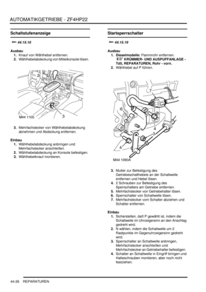 Page 836AUTOMATIKGETRIEBE - ZF4HP22
44-26 REPARATUREN
Schaltstufenanzeige


	
Ausbau
1.Knauf von Wählhebel entfernen.  
2.Wählhebelabdeckung von Mittelkonsole lösen.  
3.Mehrfachstecker von Wählhebelabdeckung 
abnehmen und Abdeckung entfernen.  
Einbau
1.Wählhebelabdeckung anbringen und 
Mehrfachstecker anschließen.  
2.Wählhebelabdeckung an Konsole befestigen.  
3.Wählhebelknauf montieren.  
Startsperrschalter



Ausbau
1. Dieselmodelle: Flammrohr entfernen.
 
 KRÜMMER- UND AUSPUFFANLAGE -...