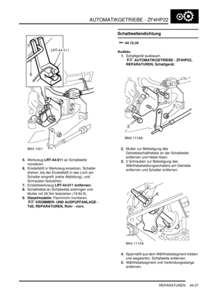 Page 837AUTOMATIKGETRIEBE - ZF4HP22
REPARATUREN 44-27
5.Werkzeug LRT-44-011 an Schaltwelle 
montieren.  
6.Einstellstift in Werkzeug einsetzen. Schalter 
drehen, bis der Einstellstift in das Loch am 
Schalter eingreift (siehe Abbildung), und 
Schrauben festziehen.  
7.Einstellwerkzeug LRT-44-011 entfernen.   
8.Schalthebel an Schaltwelle anbringen und 
Mutter mit 26 Nm festziehen (19 lbf.ft).  
9. Dieselmodelle: Flammrohr montieren.
 
 KRÜMMER- UND AUSPUFFANLAGE - 
Td5, REPARATUREN, Rohr - vorn....