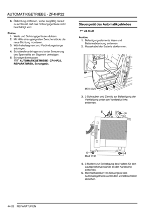 Page 838AUTOMATIKGETRIEBE - ZF4HP22
44-28 REPARATUREN
6.Öldichtung entfernen, wobei sorgfältig darauf 
zu achten ist, daß das Dichtungsgehäuse nicht 
beschädigt wird.  
Einbau
1.Welle und Dichtungsgehäuse säubern.  
2.Mit Hilfe eines geeigneten Zwischenstücks die 
neue Dichtung montieren.  
3.Wählhebelsegment und Verbindungsstange 
anbringen.  
4.Schaltwelle anbringen und unter Erneuerung 
des Spannstifts am Segment befestigen.  
5.Schaltgerät einbauen.
 
 AUTOMATIKGETRIEBE - ZF4HP22, 
REPARATUREN,...