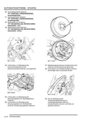 Page 842AUTOMATIKGETRIEBE - ZF4HP22
44-32 REPARATUREN
10.Automatikgetriebeöl ablassen.
 
 WARTUNG, VORGEHENSWEISE, 
Automatikgetriebe.  
11.Verteilergetriebeöl ablassen.
 
 WARTUNG, VORGEHENSWEISE, 
Verteilergetriebe.  
12.Gelenkwelle vorn entfernen.
 
 GELENKWELLEN, REPARATUREN, 
Gelenkwelle - vorn.  
13.Gelenkwelle hinten entfernen.
 
 GELENKWELLEN, REPARATUREN, 
Gelenkwelle - hinten.  
14.3 Schrauben zur Befestigung des 
Drehmomentwandlers an der 
Zahnkranzscheibe entfernen und wegwerfen.  
15.4...