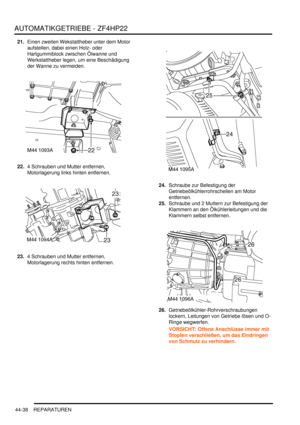 Page 848AUTOMATIKGETRIEBE - ZF4HP22
44-38 REPARATUREN
21.Einen zweiten Wekstattheber unter dem Motor 
aufstellen, dabei einen Holz- oder 
Hartgummiblock zwischen Ölwanne und 
Werkstattheber legen, um eine Beschädigung 
der Wanne zu vermeiden.  
22.4 Schrauben und Mutter entfernen, 
Motorlagerung links hinten entfernen.  
23.4 Schrauben und Mutter entfernen, 
Motorlagerung rechts hinten entfernen.  24.Schraube zur Befestigung der 
Getriebeölkühlerrohrschellen am Motor 
entfernen.  
25.Schraube und 2 Muttern zur...