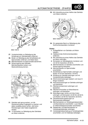 Page 849AUTOMATIKGETRIEBE - ZF4HP22
REPARATUREN 44-39
27.Vorsteckscheibe zur Befestigung des 
Schaltzugs am Getriebehalter entfernen.  
28.Mutter zur Befestigung des Schalthebels am 
Sperrschalter entfernen und Hebel lösen.  
29.Mehrfachstecker von Sperrschalter abnehmen.  
30.Sicherungsring des Getriebe-
Mehrfachsteckers lockern und 
Steckverbindung trennen.  
31.Getriebe weit genug senken, um die 
Glockenschrauben zugänglich zu machen, und 
dabei sorgfältig darauf achten, daß keine 
Rohrleitungen oder Kabel...