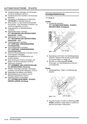 Page 850AUTOMATIKGETRIEBE - ZF4HP22
44-40 REPARATUREN
18.Handbremsträger anbringen und Schrauben 
mit 80 Nm festziehen (59 lbf.ft).  
19.Handbremstrommel montieren und Schraube 
festziehen.  
20.Schrauben zur Befestigung von Werkzeug 
LRT-99-008 am Getriebe entfernen.  
21.Motor drehen, um den Drehmomentwandler 
auszurichten, neue Schrauben montieren und 
mit 50 Nm festziehen (37 lbf.ft).  
22.Zugangsstopfen an Wandlergehäuse 
montieren.  
23.Gelenkwelle hinten montieren.
 
 GELENKWELLEN, REPARATUREN,...