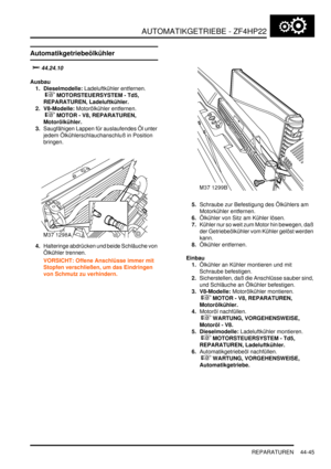 Page 855AUTOMATIKGETRIEBE - ZF4HP22
REPARATUREN 44-45
Automatikgetriebeölkühler



	
Ausbau
1. Dieselmodelle: Ladeluftkühler entfernen.
 
 MOTORSTEUERSYSTEM - Td5, 
REPARATUREN, Ladeluftkühler.  
2. V8-Modelle: Motorölkühler entfernen.
 
 MOTOR - V8, REPARATUREN, 
Motorölkühler.  
3.Saugfähigen Lappen für auslaufendes Öl unter 
jedem Ölkühlerschlauchanschluß in Position 
bringen.  
4.Halteringe abdrücken und beide Schläuche von 
Ölkühler trennen.  
VORSICHT: Offene Anschlüsse immer mit 
Stopfen...