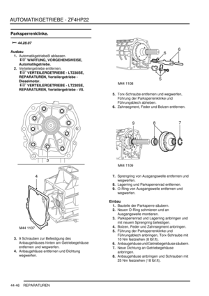 Page 856AUTOMATIKGETRIEBE - ZF4HP22
44-46 REPARATUREN
Parksperrenklinke.


	

Ausbau
1.Automatikgetriebeöl ablassen.
 
 WARTUNG, VORGEHENSWEISE, 
Automatikgetriebe.  
2.Verteilergetriebe entfernen.
 
 VERTEILERGETRIEBE - LT230SE, 
REPARATUREN, Verteilergetriebe - 
Dieselmotor.
 
 VERTEILERGETRIEBE - LT230SE, 
REPARATUREN, Verteilergetriebe - V8.  
3.9 Schrauben zur Befestigung des 
Anbaugehäuses hinten am Getriebegehäuse 
entfernen und wegwerfen.  
4.Anbaugehäuse entfernen und Dichtung...