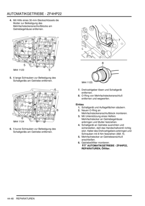 Page 858AUTOMATIKGETRIEBE - ZF4HP22
44-48 REPARATUREN
4.Mit Hilfe eines 30-mm-Steckschlüssels die 
Mutter zur Befestigung des 
Mehrfachsteckeranschlußblocks am 
Getriebegehäuse entfernen.  
5.6 lange Schrauben zur Befestigung des 
Schaltgeräts am Getriebe entfernen.  
6.5 kurze Schrauben zur Befestigung des 
Schaltgeräts am Getriebe entfernen.  7.Drehzahlgeber lösen und Schaltgerät 
entfernen.  
8.O-Ring von Mehrfachsteckeranschluß 
entfernen und wegwerfen.  
Einbau
1.Schaltgerät und Auflageflächen säubern....