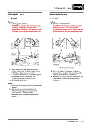 Page 863GELENKWELLEN
REPARATUREN 47-5
REPARATURE N
Gelenkwelle - vorn 


	
Ausbau
1.Fahrzeug vorn anheben.  
WARNUNG: Arbeiten Sie nicht unter dem 
Fahrzeug, wenn es nur durch einen 
Wagenheber abgestützt ist. Setzen Sie das 
Fahrzeug immer auf Montageständern ab.  
2.Wenn die selben Teile wieder eingebaut 
werden sollen, sind die Gelenkwelle und die 
Paßteile durchgehend zu markieren.  
3.8 Muttern und Schrauben zur Befestigung der 
Gelenkwelle an den Differential- und 
Verteilergetriebeflanschen...