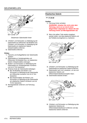 Page 864GELENKWELLEN
47-6 REPARATUREN
Dieselmotor Gelenkwelle hinten  
4.4 Muttern und Schrauben zur Befestigung der 
Gelenkwelle am Differential (V8-Modelle) bzw. 
3 Muttern und Schrauben zur Befestigung der 
Gelenkwelle am elastischen Gelenk 
(Dieselmodelle) entfernen.  
5.Gelenkwelle entfernen.  
Einbau
1.Flansche und Auflageflächen der Gelenkwelle 
säubern.  
2.Gelenkwelle an Verteilergetriebe und 
Differential (V8-Modelle) bzw. am elastischen 
Gelenk (Dieselmodelle) anbringen.  
3.Muttern und Schrauben zur...