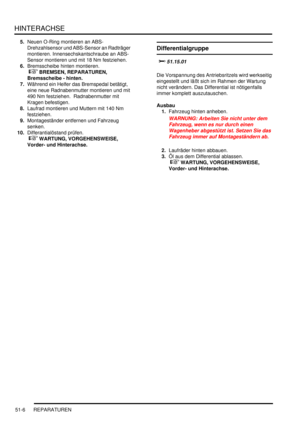 Page 874HINTERACHSE
51-6 REPARATUREN
5.Neuen O-Ring montieren an ABS-
Drehzahlsensor und ABS-Sensor an Radträger 
montieren. Innensechskantschraube an ABS-
Sensor montieren und mit 18 Nm festziehen.  
6.Bremsscheibe hinten montieren.
 
 BREMSEN, REPARATUREN, 
Bremsscheibe - hinten.  
7.Während ein Helfer das Bremspedal betätigt, 
eine neue Radnabenmutter montieren und mit 
490 Nm festziehen.  Radnabenmutter mit 
Kragen befestigen.  
8.Laufrad montieren und Muttern mit 140 Nm 
festziehen.   
9.Montageständer...