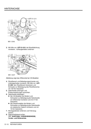 Page 878HINTERACHSE
51-10 REPARATUREN
3.Mit Hilfe von  LRT-51-010  die Ritzelöldichtung 
montieren.  Auffangbehälter entfernen  
Abbildung zeigt das Differential bei V8-Modellen  
4.Ritzelflansch und Befestigungsschraube und 
Unterlegscheibe montieren. Mit Hilfe von  LRT-
51-003  den Ritzelflansch blockieren und 
Schraube zur Befestigung des Ritzelflansches 
mit 100 Nm festziehen.  
5.Gelenkwelle anbringen und 
Einbaumarkierungen ausrichten.  
6.Gelenkwelle befestigen:  
Bei V8-Modellen die Muttern und...