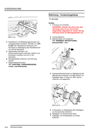 Page 886VORDERACHSE
54-8 REPARATUREN
4.Ritzelflansch und Befestigungsschraube und 
Unterlegscheibe montieren. Mit Hilfe von  LRT-
51-003  den Ritzelflansch blockieren und 
Schraube zur Befestigung des Ritzelflansches 
mit 100 Nm festziehen.  
5.Gelenkwelle anbringen und 
Einbaumarkierungen ausrichten. Muttern und 
Schrauben montieren und mit 47 Nm 
festziehen.   
6.Montageständer entfernen und Fahrzeug 
senken.  
7.Differantialöstand prüfen.
 
 WARTUNG, VORGEHENSWEISE, 
Vorder- und Hinterachse.  
Öldichtung -...