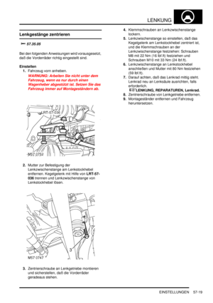 Page 911LENKUNG
EINSTELLUNGEN 57-19
Lenkgestänge zentrieren

	
Bei den folgenden Anweisungen wird vorausgesetzt, 
daß die Vorderräder richtig eingestellt sind.  
Einstellen
1.Fahrzeug vorn anheben.  
WARNUNG: Arbeiten Sie nicht unter dem 
Fahrzeug, wenn es nur durch einen 
Wagenheber abgestützt ist. Setzen Sie das 
Fahrzeug immer auf Montageständern ab.  
2.Mutter zur Befestigung der 
Lenkzwischenstange am Lenkstockhebel 
entfernen. Kegelgelenk mit Hilfe von LRT-57-
036 trennen und Lenkzwischenstange...