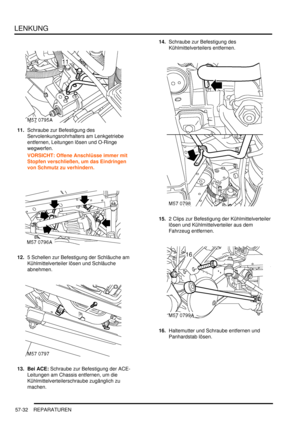 Page 924LENKUNG
57-32 REPARATUREN
11.Schraube zur Befestigung des 
Servolenkungsrohrhalters am Lenkgetriebe 
entfernen, Leitungen lösen und O-Ringe 
wegwerfen.  
VORSICHT: Offene Anschlüsse immer mit 
Stopfen verschließen, um das Eindringen 
von Schmutz zu verhindern.  
12.5 Schellen zur Befestigung der Schläuche am 
Kühlmittelverteiler lösen und Schläuche 
abnehmen.  
13. Bei ACE: Schraube zur Befestigung der ACE-
Leitungen am Chassis entfernen, um die 
Kühlmittelverteilerschraube zugänglich zu 
machen....