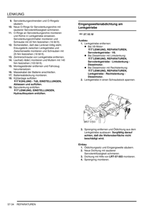 Page 926LENKUNG
57-34 REPARATUREN
9.Servolenkungsrohrenden und O-Ringsitz 
säubern.  
10.Neue O-Ringe für Servolenkungsrohre mit 
sauberer Servolenkflüssigkeit schmieren.  
11.O-Ringe an Servolenkungsrohre montieren 
und Rohre in Lenkgetriebe einsetzen. 
Servolenkungsrohrhalter montieren und 
Schraube mit 22 Nm festziehen (16 lbf.ft).  
12.Sicherstellen, daß das Lenkrad mittig steht. 
Kreuzgelenk zwischen Lenkgetriebe und 
Zwischenwelle montieren und Schrauben mit 
25 Nm festziehen (18 lbf.ft)....