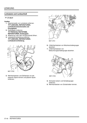 Page 932LENKUNG
57-40 REPARATUREN
Lenksäule und Lenkschloß


		
Ausbau
1.Zwischenwelle von Lenksäule entfernen.
 
LENKUNG, REPARATUREN, 
Lenksäulenzwischenwelle und 
Kreuzgelenk.  
2.Drehkoppler entfernen.
 
RÜCKHALTESYSTEME, 
REPARATUREN, Drehkoppler.  
3.Abdeckung unter dem Armaturenbrett öffnen.  
4.Lenksäulenverkleidung entfernen.
 
LENKUNG, REPARATUREN, 
Lenksäulenverkleidung.  
5.Mehrfachstecker und Glühlampe von der 
passiven Spule trennen und passive Spule 
entfernen.  6.2...