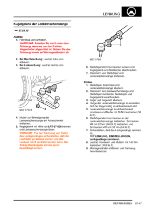 Page 939LENKUNG
REPARATUREN 57-47
Kugelgelenk der Lenkzwischenstange


Ausbau
1.Fahrzeug vorn anheben.  
WARNUNG: Arbeiten Sie nicht unter dem 
Fahrzeug, wenn es nur durch einen 
Wagenheber abgestützt ist. Setzen Sie das 
Fahrzeug immer auf Montageständern ab.  
2. Bei Rechtslenkung: Laufrad links vorn 
abbauen.  
3. Bei Linkslenkung: Laufrad rechts vorn 
abbauen.  
4.Mutter zur Befestigung der 
Lenkzwischenstange am Achsschenkel 
entfernen.  
5.Kegelgelenk mit Hilfe von LRT-57-036 trennen 
und...