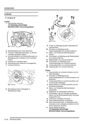 Page 942LENKUNG
57-50 REPARATUREN
Lenkrad

			
Ausbau
1.Fahrerairbag entfernen.
 
RÜCKHALTESYSTEME, 
REPARATUREN, Fahrerairbag-Modul.  
2.Mehrfachstecker der Hupe abnehmen.  
3.Lenkrad in Mittelstellung bringen, so daß die 
Laufräder geradeaus stehen.  
4.Lenkrad blockieren und Sicherheitsmutter zur 
Befestigung des Lenkrads an der Lenksäule 
lockern.  
5.Lenkrad von Lenksäule lösen.  
6.Sicherheitsmutter entfernen und wegwerfen.  
7.Lenkrad entfernen.  
8.Mit Klebeband den Drehkoppler in...