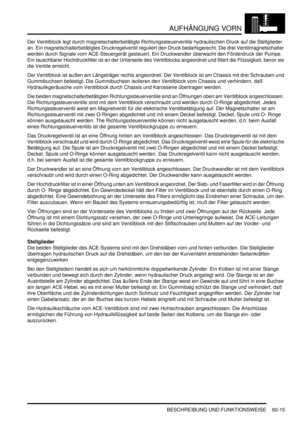 Page 957AUFHÄNGUNG VORN
BESCHREIBUNG UND FUNKTIONSWEISE 60-15
Der Ventilblock legt durch magnetschalterbetätigte Richtungssteuerventile hydraulischen Druck auf die Stellglieder 
an. Ein magnetschalterbetätigtes Druckregelventil reguliert den Druck bedarfsgerecht. Die drei Ventilmagnetschalter 
werden durch Signale vom ACE-Steuergerät gesteuert. Ein Druckwandler überwacht den Förderdruck der Pumpe. 
Ein tauschbarer Hochdruckfilter ist an der Unterseite des Ventilblocks angeordnet und filtert die Flüssigkeit,...