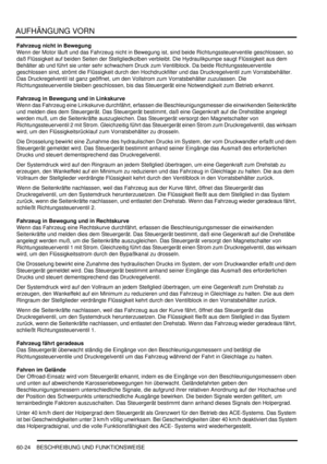 Page 966AUFHÄNGUNG VORN
60-24 BESCHREIBUNG UND FUNKTIONSWEISE
Fahrzeug nicht in Bewegung
Wenn der Motor läuft und das Fahrzeug nicht in Bewegung ist, sind beide Richtungssteuerventile geschlossen, so 
daß Flüssigkeit auf beiden Seiten der Stellgliedkolben verbleibt. Die Hydraulikpumpe saugt Flüssigkeit aus dem 
Behälter ab und führt sie unter sehr schwachem Druck zum Ventilblock. Da beide Richtungssteuerventile 
geschlossen sind, strömt die Flüssigkeit durch den Hochdruckfilter und das Druckregelventil zum...