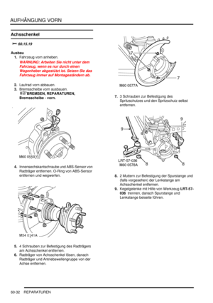 Page 974AUFHÄNGUNG VORN
60-32 REPARATUREN
Achsschenkel
	
Ausbau
1.Fahrzeug vorn anheben.  
WARNUNG: Arbeiten Sie nicht unter dem 
Fahrzeug, wenn es nur durch einen 
Wagenheber abgestützt ist. Setzen Sie das 
Fahrzeug immer auf Montageständern ab.  
2.Laufrad vorn abbauen.  
3.Bremsscheibe vorn ausbauen.
 
BREMSEN, REPARATUREN, 
Bremsscheibe - vorn.  
4.Innensechskantschraube und ABS-Sensor von 
Radträger entfernen. O-Ring von ABS-Sensor 
entfernen und wegwerfen.  
5.4 Schrauben zur Befestigung des...