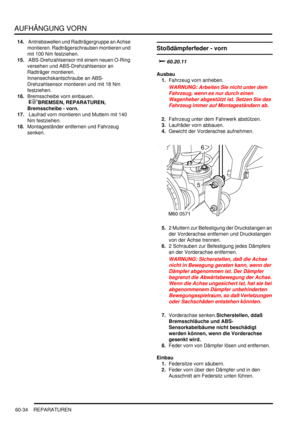 Page 976AUFHÄNGUNG VORN
60-34 REPARATUREN
14. Antriebswellen und Radträgergruppe an Achse 
montieren. Radträgerschrauben montieren und 
mit 100 Nm festziehen.  
15. ABS-Drehzahlsensor mit einem neuen O-Ring 
versehen und ABS-Drehzahlsensor an 
Radträger montieren. 
Innensechskantschraube an ABS-
Drehzahlsensor montieren und mit 18 Nm 
festziehen.  
16.Bremsscheibe vorn einbauen.
 
BREMSEN, REPARATUREN, 
Bremsscheibe - vorn.  
17. Laufrad vorn montieren und Muttern mit 140 
Nm festziehen.  
18.Montageständer...