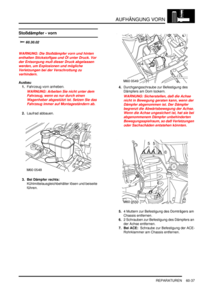 Page 979AUFHÄNGUNG VORN
REPARATUREN 60-37
Stoßdämpfer - vorn
			
WARNUNG: Die Stoßdämpfer vorn und hinten 
enthalten Stickstoffgas und Öl unter Druck. Vor 
der Entsorgung muß dieser Druck abgelassen 
werden, um Explosionen und mögliche 
Verletzungen bei der Verschrottung zu 
verhindern.  
Ausbau
1.Fahrzeug vorn anheben.  
WARNUNG: Arbeiten Sie nicht unter dem 
Fahrzeug, wenn es nur durch einen 
Wagenheber abgestützt ist. Setzen Sie das 
Fahrzeug immer auf Montageständern ab.  
2.Laufrad abbauen.  
3....