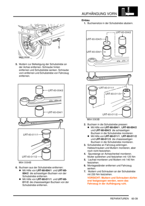 Page 981AUFHÄNGUNG VORN
REPARATUREN 60-39
5.Muttern zur Befestigung der Schubstrebe an 
der Achse entfernen. Schraube hinten 
entfernen und Schubstrebe senken. Schraube 
vorn entfernen und Schubstrebe von Fahrzeug 
entfernen.  
6.Buchsen aus der Schubstrebe entfernen:  
Mit Hilfe von LRT-60-004/1  und LRT-60-
004/2  die achsseitigen Buchsen von der 
Schubstrebe entfernen.  
Mit Hilfe von LRT-60-011/1  und LRT-60-
011/2  die chassisseitigen Buchsen von der 
Schubstrebe entfernen.  Einbau
1.Buchsensitze in der...