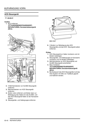 Page 982AUFHÄNGUNG VORN
60-40 REPARATUREN
ACE-Steuergerät
			
Ausbau
1.BCU entfernen.
 
KAROSSERIESTEUERGERÄT, 
REPARATUREN, Karosseriesteuergerät 
(BCU).  
2.5 Mehrfachstecker von SLABS-Steuergerät 
entfernen.  
3.Mehrfachstecker von ACE-Steuergerät 
entfernen.  
4.Mutter unten entfernen und Mutter oben zur 
Befestigung des Halters für das SLABS- und 
das ACE-Steuergerät Halter an der Karosserie 
lockern.  
5.Steuergeräte- und Haltergruppe entfernen.  6.3 Muttern zur Befestigung des ACE-...