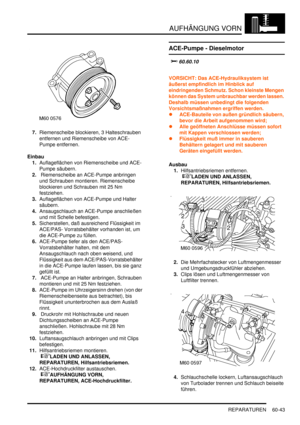 Page 985AUFHÄNGUNG VORN
REPARATUREN 60-43
7.Riemenscheibe blockieren, 3 Halteschrauben 
entfernen und Riemenscheibe von ACE-
Pumpe entfernen.  
Einbau
1.Auflageflächen von Riemenscheibe und ACE-
Pumpe säubern.  
2. Riemenscheibe an ACE-Pumpe anbringen 
und Schrauben montieren. Riemenscheibe 
blockieren und Schrauben mit 25 Nm 
festziehen.  
3.Auflageflächen von ACE-Pumpe und Halter 
säubern.  
4.Ansaugschlauch an ACE-Pumpe anschließen 
und mit Schelle befestigen.  
5.Sicherstellen, daß ausreichend Flüssigkeit im...