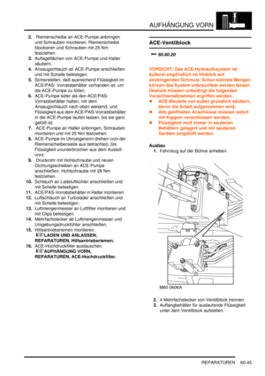 Page 987AUFHÄNGUNG VORN
REPARATUREN 60-45
2. Riemenscheibe an ACE-Pumpe anbringen 
und Schrauben montieren. Riemenscheibe 
blockieren und Schrauben mit 25 Nm 
festziehen.  
3.Auflageflächen von ACE-Pumpe und Halter 
säubern.  
4.Ansaugschlauch an ACE-Pumpe anschließen 
und mit Schelle befestigen.  
5.Sicherstellen, daß ausreichend Flüssigkeit im 
ACE/PAS- Vorratsbehälter vorhanden ist, um 
die ACE-Pumpe zu füllen.  
6.ACE-Pumpe tiefer als den ACE/PAS-
Vorratsbehälter halten, mit dem 
Ansaugschlauch nach oben...