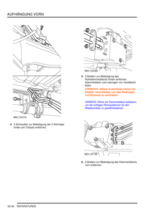 Page 988AUFHÄNGUNG VORN
60-46 REPARATUREN
4.2 Schrauben zur Befestigung der 2 Rohrclips 
hinten am Chassis entfernen.  5.2 Muttern zur Befestigung des 
Rohrklammerblechs hinten entfernen. 
Klammerblech und Leitungen von Ventilblock 
lösen.  
VORSICHT: Offene Anschlüsse immer mit 
Stopfen verschließen, um das Eindringen 
von Schmutz zu verhindern.  
HINWEIS: Rohre am Klammerblech belassen, 
um die richtigen Rohrpositionen für den 
Wiedereinbau zu gewährleistenen.  
6.2 Muttern zur Befestigung des Klammerblechs...