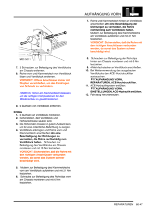 Page 989AUFHÄNGUNG VORN
REPARATUREN 60-47
7.3 Schrauben zur Befestigung des Ventilblocks 
am Chassis entfernen.  
8.Rohre vorn und Klammerblech von Ventilblock 
lösen und Ventilblock entfernen.  
VORSICHT: Offene Anschlüsse immer mit 
Stopfen verschließen, um das Eindringen 
von Schmutz zu verhindern.  
HINWEIS: Rohre am Klammerblech belassen, 
um die richtigen Rohrpositionen für den 
Wiedereinbau zu gewährleistenen.  
9.6 Buchsen von Ventilblock entfernen.  
Einbau
1.6 Buchsen an Ventilblock montieren....